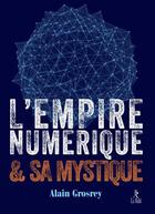 Couverture du livre « L'empire numérique et sa mystique » de Alain Grosrey aux éditions Relie