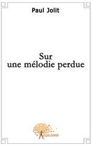 Couverture du livre « Sur une mélodie perdue » de Paul Jolit aux éditions Edilivre