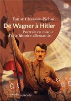 Couverture du livre « De Wagner à Hitler ; portrait en miroir d'une histoire allemande » de Chassain-Pichon F. aux éditions Passes Composes