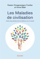 Couverture du livre « Les maladies de civilisation - action des plantes d ici et d ailleurs sur la sante » de Gaston Gnagnassigna aux éditions Edilivre