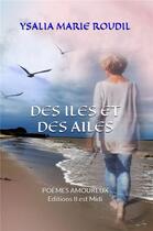 Couverture du livre « Des îles et des ailes : poèmes amoureux » de Ysalia Arie Roudil aux éditions Il Est Midi