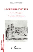 Couverture du livre « Le chevalier d'Arvieux ; Laurent le magnifique, un humaniste de belle humeur » de Regine Goutalier aux éditions L'harmattan