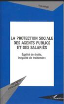 Couverture du livre « La protection sociale des agents publics et des salariés : Egalité de droits, inégalité de traitement » de Yves Batard aux éditions L'harmattan
