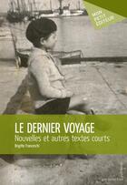 Couverture du livre « Le dernier voyage ; nouvelles et autres textes courts » de Brigitte Franceschi aux éditions Mon Petit Editeur