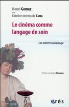 Couverture du livre « Le cinéma comme langage de soin ; son intérêt en alcoologie » de Henri Gomez aux éditions Eres