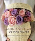 Couverture du livre « Cours d'art floral ; des techniques faciles pour des compositions fleuries fabuleuses » de Jane Packer aux éditions De Saxe