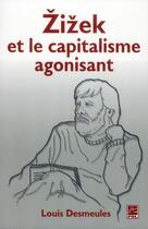 Couverture du livre « Zizek et le capitalisme agonisant » de Louis Desmeules aux éditions Presses De L'universite De Laval