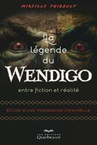 Couverture du livre « La legende du wendigo, entre fiction et realite » de Mireille Thibault aux éditions Les Éditions Québec-livres