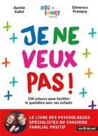 Couverture du livre « Je ne veux pas ! 250 astuces pour faciliter le quotidien avec vos enfants » de Aurelie Callet et Clemence Prompsy aux éditions De Boeck Superieur