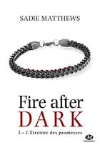Couverture du livre « Fire after dark t.3 ; l'étreinte des promesses » de Sadie Matthews aux éditions Milady