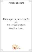 Couverture du livre « Dieu que tu es raciste !... ou un cocktail explosif » de Michele Chabane aux éditions Edilivre