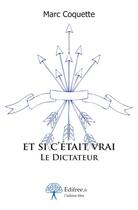 Couverture du livre « Et si c'était vrai ; le dictateur » de Marc Coquette aux éditions Edilivre-aparis