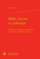 Couverture du livre « Bible, lettres et politique ; l'Ecriture au service des hommes à l'époque de Thomas Becket » de Julie Barrau aux éditions Classiques Garnier