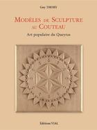 Couverture du livre « Modèles de sculpture au couteau ; art populaire du Queyras » de Guy Thory aux éditions Editions Vial
