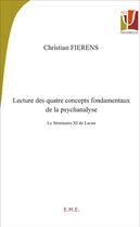 Couverture du livre « Lecture de quatre concepts fondamentaux de la psychanalyse ; le séminaire XI de Lacan » de Christian Fierens aux éditions Eme Editions