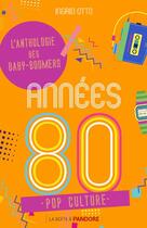 Couverture du livre « Années 80 ; l'anthologie des baby-boomers » de Ingrid Otto aux éditions La Boite A Pandore