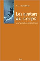 Couverture du livre « Les avatars du corps, une hybridation somatechnique » de Bernard Andrieu aux éditions Liber