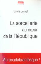 Couverture du livre « La Sorcellerie Au Coeur De La Republique » de Sylvie Jumel aux éditions Carnot