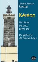 Couverture du livre « Kéréon ; un phare de deux cents ans ; un guillotiné de dix-neuf ans » de Claude-Youenn Roussel aux éditions Montagnes Noires