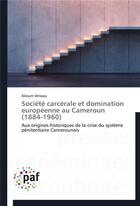 Couverture du livre « Societe carcerale et domination europeenne au cameroun (1884-1960) » de Idrissou-A aux éditions Presses Academiques Francophones