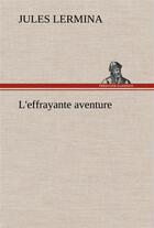 Couverture du livre « L'effrayante aventure - l effrayante aventure » de Jules Lermina aux éditions Tredition