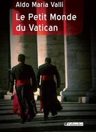 Couverture du livre « Le petit monde du vatican » de Valli Aldo M aux éditions Tallandier