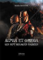 Couverture du livre « Alpha et Omega ; les sept reliques sacrées » de Schilo Bantse aux éditions Verone