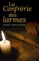 Couverture du livre « La Confrérie des larmes » de Pierre-Ange Manuel aux éditions Librinova