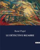 Couverture du livre « LE DÉTECTIVE BIZARRE » de Pujol Rene aux éditions Culturea