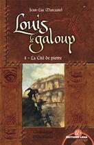 Couverture du livre « Louis le galoup t.4 ; la cité de pierre » de Jean-Luc Marcastel aux éditions Leha