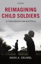 Couverture du livre « Reimagining Child Soldiers in International Law and Policy » de Drumbl Mark A aux éditions Oup Oxford