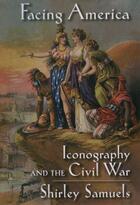 Couverture du livre « Facing America: Iconography and the Civil War » de Samuels Shirley aux éditions Oxford University Press Usa