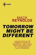 Couverture du livre « Tomorrow Might Be Different » de Mack Reynolds aux éditions Orion Digital