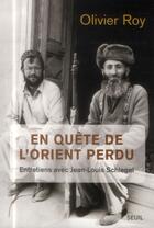 Couverture du livre « En quête de l'Orient perdu ; entretiens avec Jean-Louis Schlegel » de Olivier Roy aux éditions Seuil