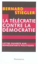 Couverture du livre « La télécratie contre la démocratie » de Bernard Stiegler aux éditions Flammarion