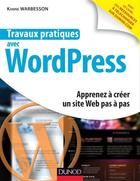 Couverture du livre « Travaux pratiques ; avec WordPress ; apprenez à créer un site Web pas à pas » de Karine Warbesson aux éditions Dunod