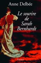 Couverture du livre « Le sourire de sarah bernhardt » de Anne Delbee aux éditions Fayard