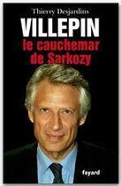 Couverture du livre « Villepin, le cauchemar de Sarkozy » de Thierry Desjardins aux éditions Fayard