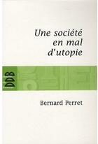 Couverture du livre « Une société en mal d'utopie » de Bernard Perret aux éditions Desclee De Brouwer