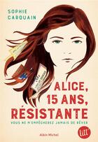 Couverture du livre « Alice, 15 ans, résistante : vous ne m'empêcherez jamais de rêver » de Sophie Carquain aux éditions Albin Michel