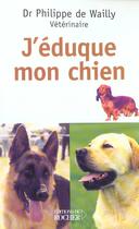 Couverture du livre « J'eduque mon chien » de Philippe De Wailly aux éditions Rocher