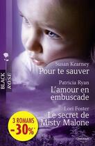 Couverture du livre « Pour te sauver ; l'amour en embuscade ; le secret de Misty Malone » de Lori Foster et Susan Kearney et Patricia Ryan aux éditions Harlequin