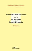 Couverture du livre « L'homme aux actrices ; le mystère Jackie Kennedy » de Franck Bertrand-Boissie aux éditions Editions L'harmattan