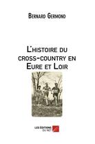 Couverture du livre « L'histoire du cross-country en Eure et Loir » de Bernard Germond aux éditions Editions Du Net