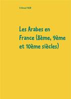 Couverture du livre « Les Arabes en France ; 8e, 9e et 10e siècles » de Taleb Si Ahmed aux éditions Books On Demand
