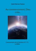 Couverture du livre « Au commencement, Dieu créa... : Commentaire de la Genèse ch 1-11, La Bible » de Mokrani, Pasteur, Salah aux éditions Books On Demand