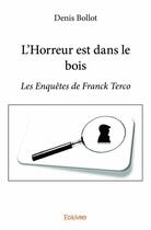 Couverture du livre « L'horreur est dans le bois ; les enquêtes d eFranck Terco » de Denis Bollot aux éditions Edilivre