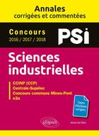 Couverture du livre « Annales corrigés et commentées ; sciences industrielles ; PSI » de Alexis Da Silva aux éditions Ellipses