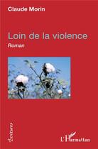 Couverture du livre « Loin de la violence » de Claude Morin aux éditions L'harmattan