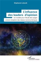 Couverture du livre « L'influence des leaders d'opinion : un modèle pour l'étude des usages et de la réception des réseaux socionumériques » de Stephanie Lukasik aux éditions L'harmattan